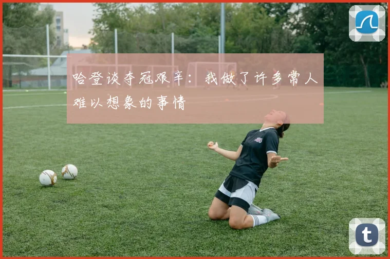 哈登谈夺冠艰辛：我做了许多常人难以想象的事情
